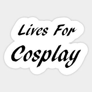 Lives For Cosplay Sticker